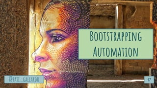 @pati_gallardo
Bootstrapping
Automation
@pati_gallardo 57
 