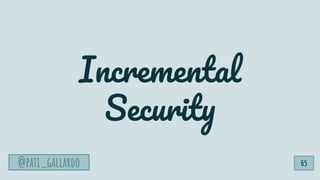 @pati_gallardo
Incremental
Security
@pati_gallardo 65
 