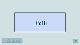 @pati_gallardo
Learn
@pati_gallardo 67
 