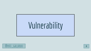 @pati_gallardo
Vulnerability
@pati_gallardo 8
 