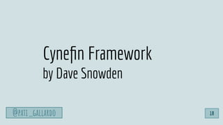 @pati_gallardo
Cyneﬁn Framework
by Dave Snowden
@pati_gallardo 18
 