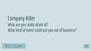 @pati_gallardo 30
Company Killer
What are you really afraid of?
What kind of event could put you out of business?
 