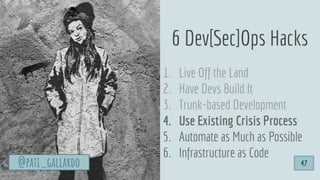 1. Live Off the Land
2. Have Devs Build It
3. Trunk-based Development
4. Use Existing Crisis Process
5. Automate as Much a...