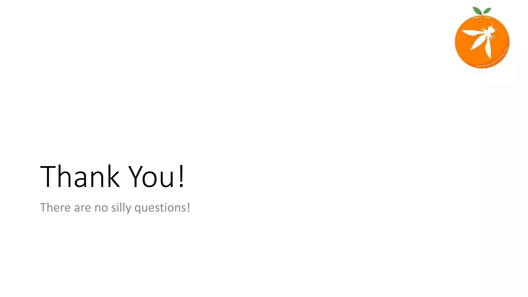 Thank You!
There are no silly questions!
 