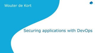 Wouter de Kort
Securing applications with DevOps
 