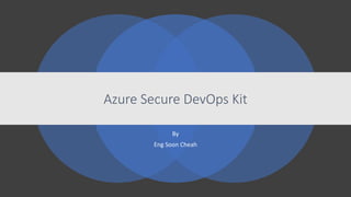 By
Eng Soon Cheah
Azure Secure DevOps Kit
 
