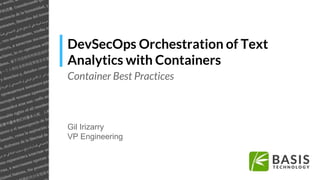 DevSecOps Orchestration of Text
Analytics with Containers
Container Best Practices
Gil Irizarry
VP Engineering
 