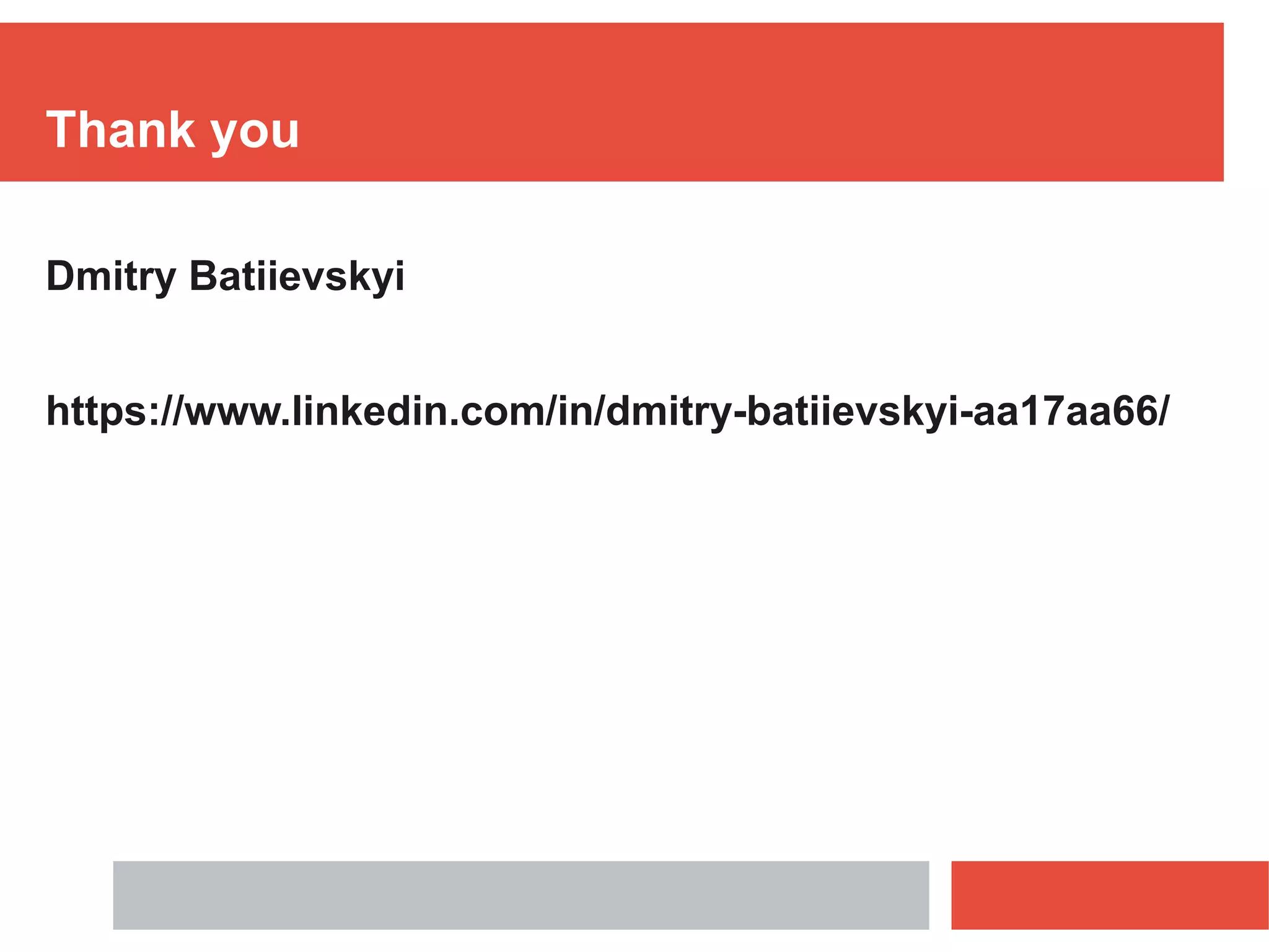 Thank you
Dmitry Batiievskyi
https://www.linkedin.com/in/dmitry-batiievskyi-aa17aa66/
 
