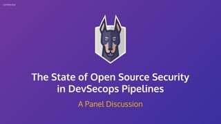 A Panel Discussion
conﬁdential
The State of Open Source Security
in DevSecops Pipelines
 