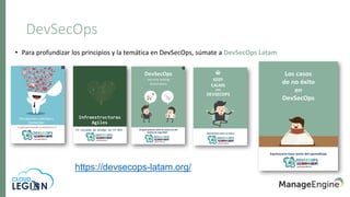 DevSecOps
• Para profundizar los principios y la temática en DevSecOps, súmate a DevSecOps Latam
https://devsecops-latam.org/
 