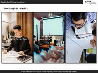 DevSecOps Training Bootcamp
https://www.tonex.com/training-courses/devsecops-training-bootcamp/
Workshops in thumbs :
Workshop 1:
Plan for DevSecOps
Workshop 2:
Secure Code Overview
Workshop 3:
Create a DevSecOps plan
 