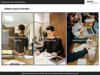 DevSecOps Training Bootcamp
https://www.tonex.com/training-courses/devsecops-training-bootcamp/
Subject areas in thumbs :
Tools for Securing
DevOps
Principles Behind
DevSecOps
DevSecOps and
Application Security
 