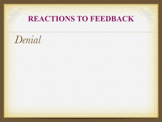 REACTIONS TO FEEDBACK

Denial
 