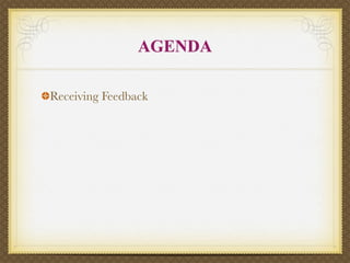 AGENDA

Receiving Feedback
 