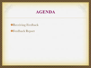 AGENDA

Receiving Feedback
Feedback Report
 