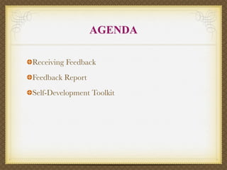 AGENDA

Receiving Feedback
Feedback Report
Self-Development Toolkit
 