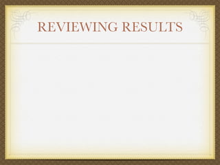 REVIEWING RESULTS
 