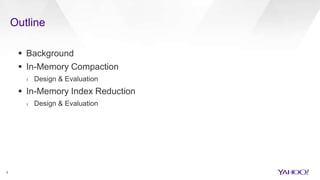 Outline
2
 Background
 In-Memory Compaction
› Design & Evaluation
 In-Memory Index Reduction
› Design & Evaluation
 