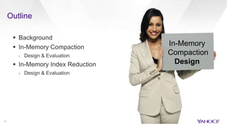 Outline
7
 Background
 In-Memory Compaction
› Design & Evaluation
 In-Memory Index Reduction
› Design & Evaluation
In-Memory
Compaction
Design
 