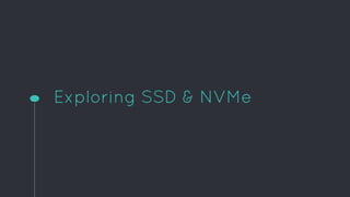 Exploring SSD & NVMe
 