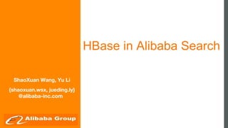 HBase in Alibaba Search
ShaoXuan Wang, Yu Li
{shaoxuan.wsx, jueding.ly}
@alibaba-inc.com
 