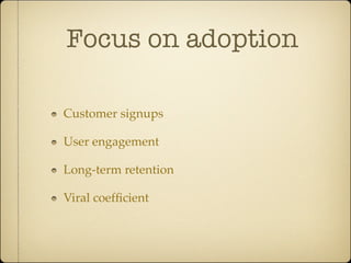 Focus on adoption

Customer signups

User engagement

Long-term retention

Viral coefﬁcient
 