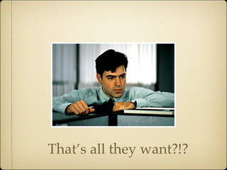 That’s all they want?!?
 