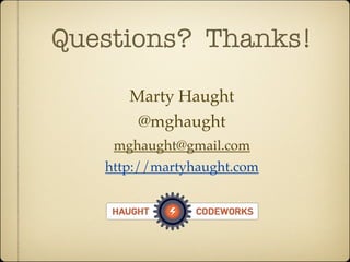 Questions? Thanks!

      Marty Haught
       @mghaught
    mghaught@gmail.com
   http://martyhaught.com
 
