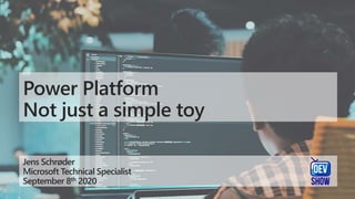 Power Platform
Not just a simple toy
Jens Schrøder
Microsoft Technical Specialist
September 8th 2020
 