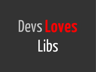 Devs Loves 
Libs 
 