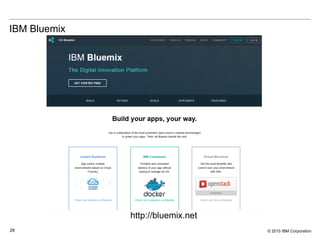 © 2015 IBM Corporation26
IBM Bluemix
http://bluemix.net
 