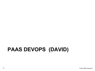 © 2015 IBM Corporation31
PAAS DEVOPS (DAVID)
 