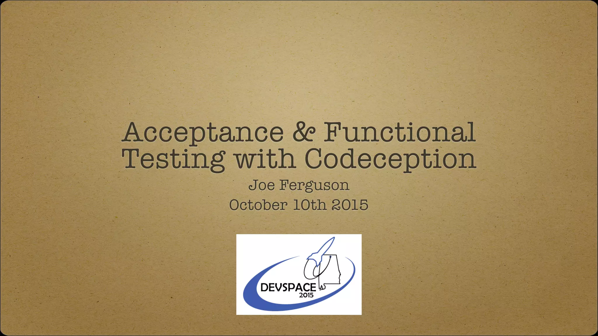 Acceptance & Functional Testing with Codeception Joe Ferguson October 10th 2015 