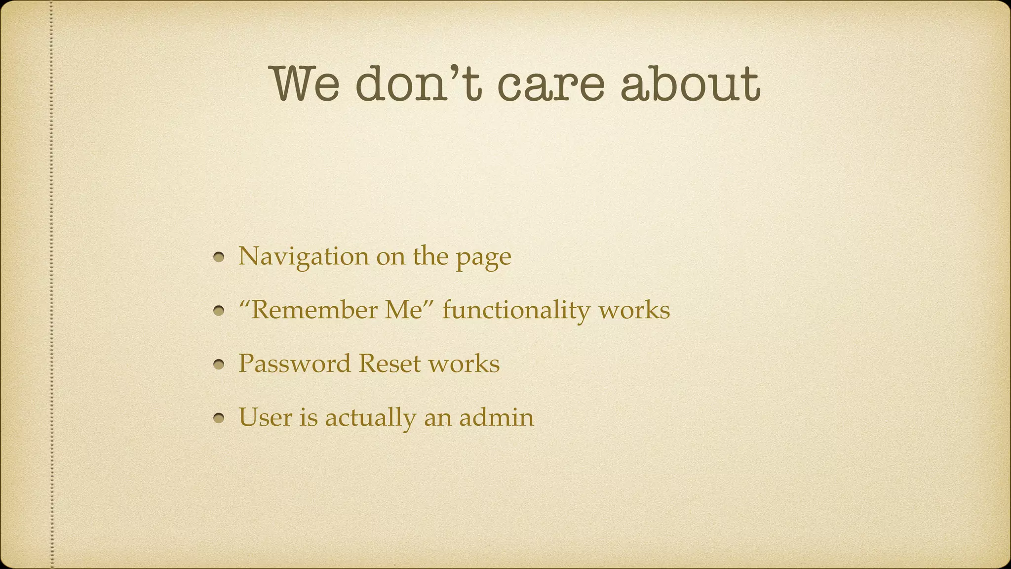 We don’t care about Navigation on the page “Remember Me” functionality works Password Reset works User is actually an admin 