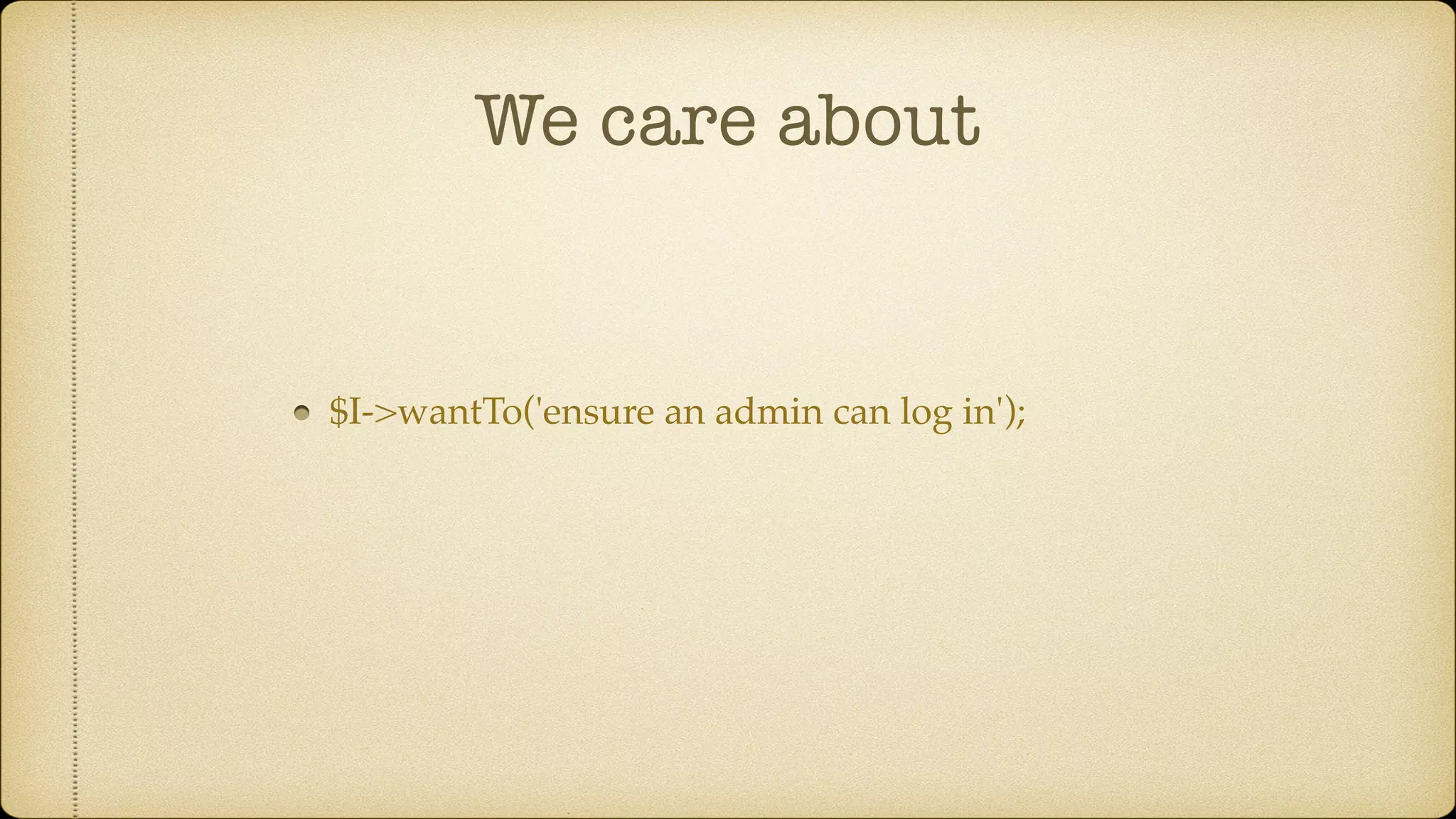 We care about $I->wantTo('ensure an admin can log in'); 
