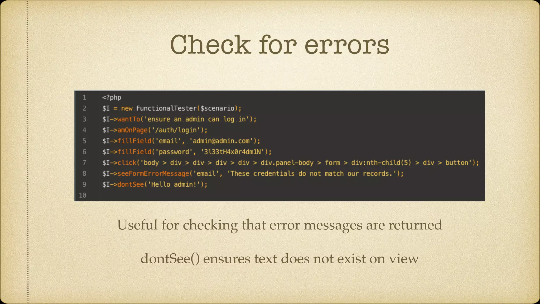 Check for errors Useful for checking that error messages are returned dontSee() ensures text does not exist on view 