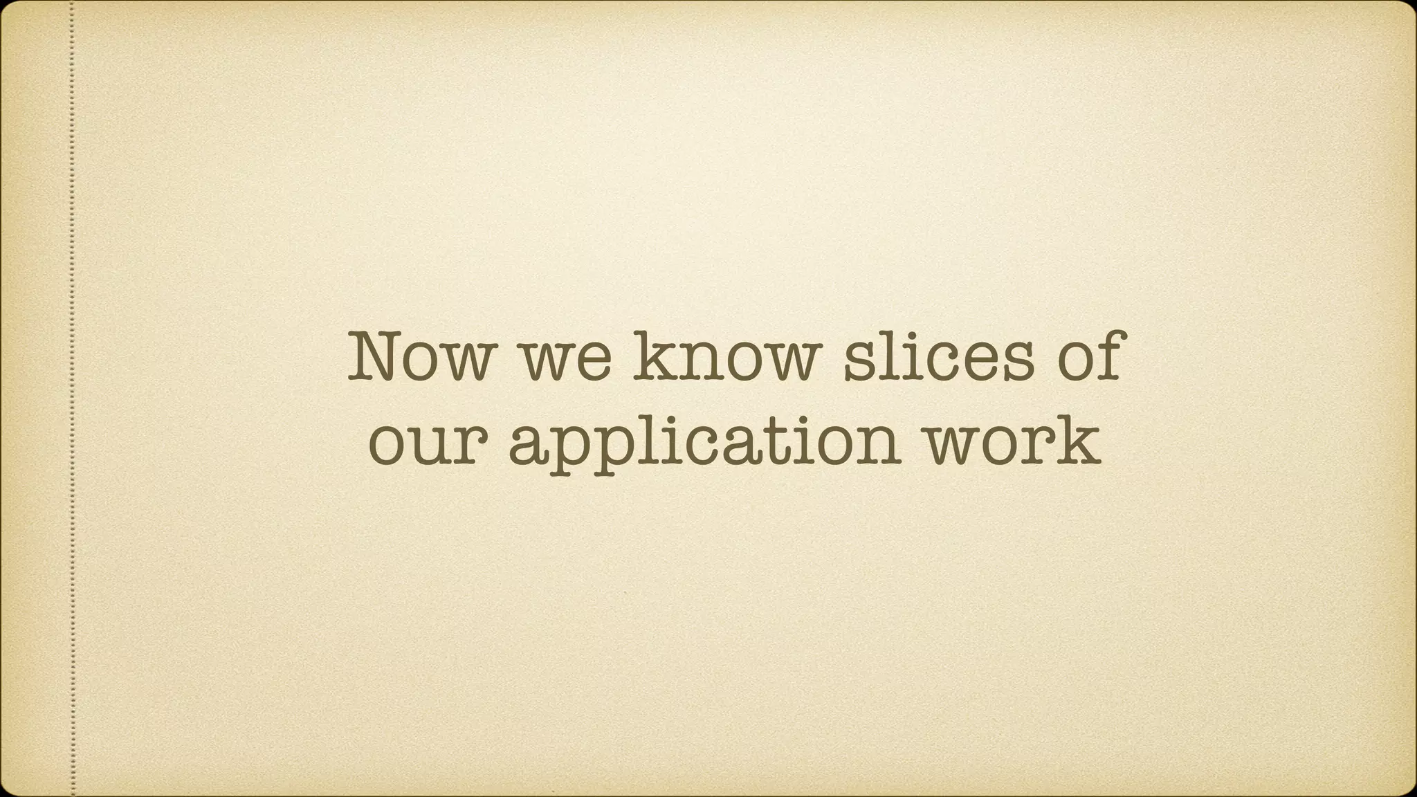 Now we know slices of our application work 