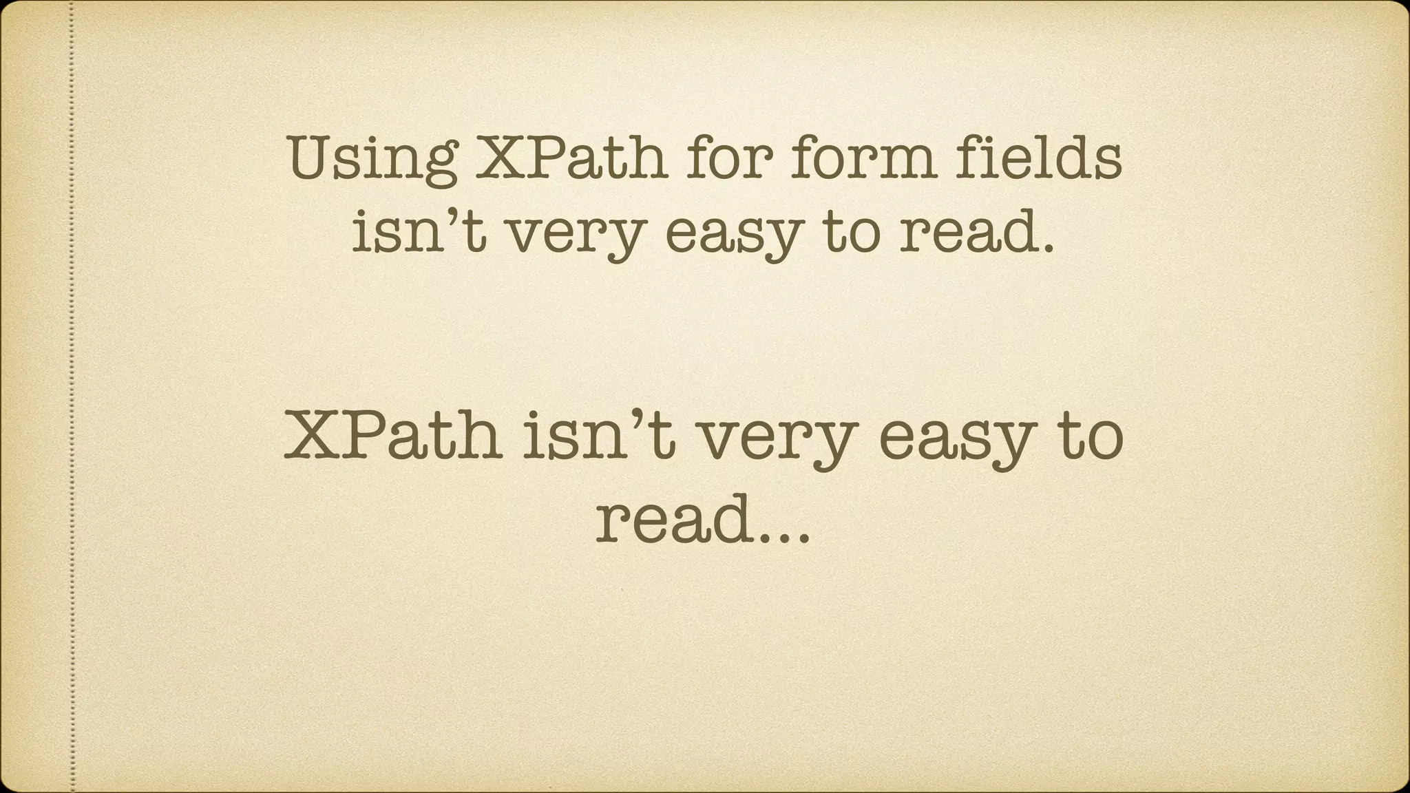 Using XPath for form fields isn’t very easy to read. XPath isn’t very easy to read… 