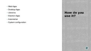  Web Apps
 Desktop Apps
 Libraries
 Electron Apps
 Automation
 System configuration
 