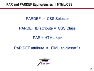 PAR and PARDEF Equivalencies in HTML/CSS PARDEF  =  CSS Selector PARDEF ID attribute =  CSS Class PAR = HTML <p> PAR DEF attribute  = HTML <p class=“”> 