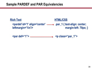 Sample PARDEF and PAR Equivalencies Rich Text <pardef id='1' align='center' leftmargin='1in'/> <par def=“1”> HTML/CSS .par_1 { text-align: center;   margin-left: 70px; } <p class=“par_1”> 