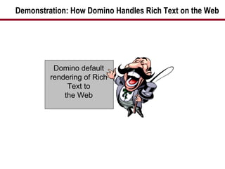Demonstration: How Domino Handles Rich Text on the Web Domino default rendering of Rich Text to the Web 
