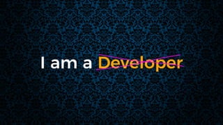 I am a Developer
 
