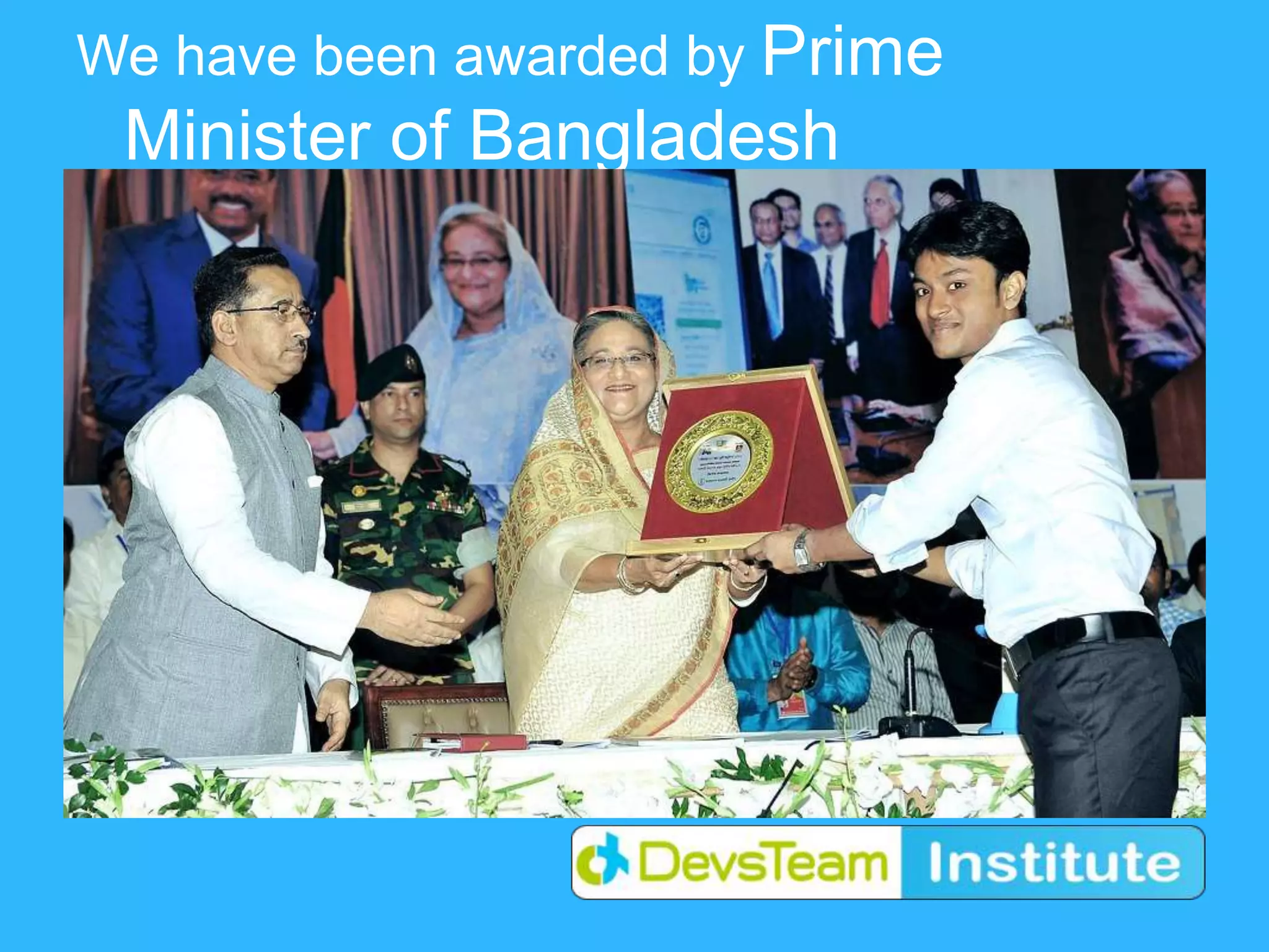We have been awarded by Prime
Minister of Bangladesh