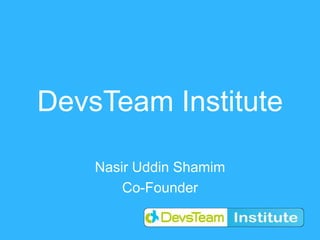DevsTeam Institute

    Nasir Uddin Shamim
        Co-Founder
 