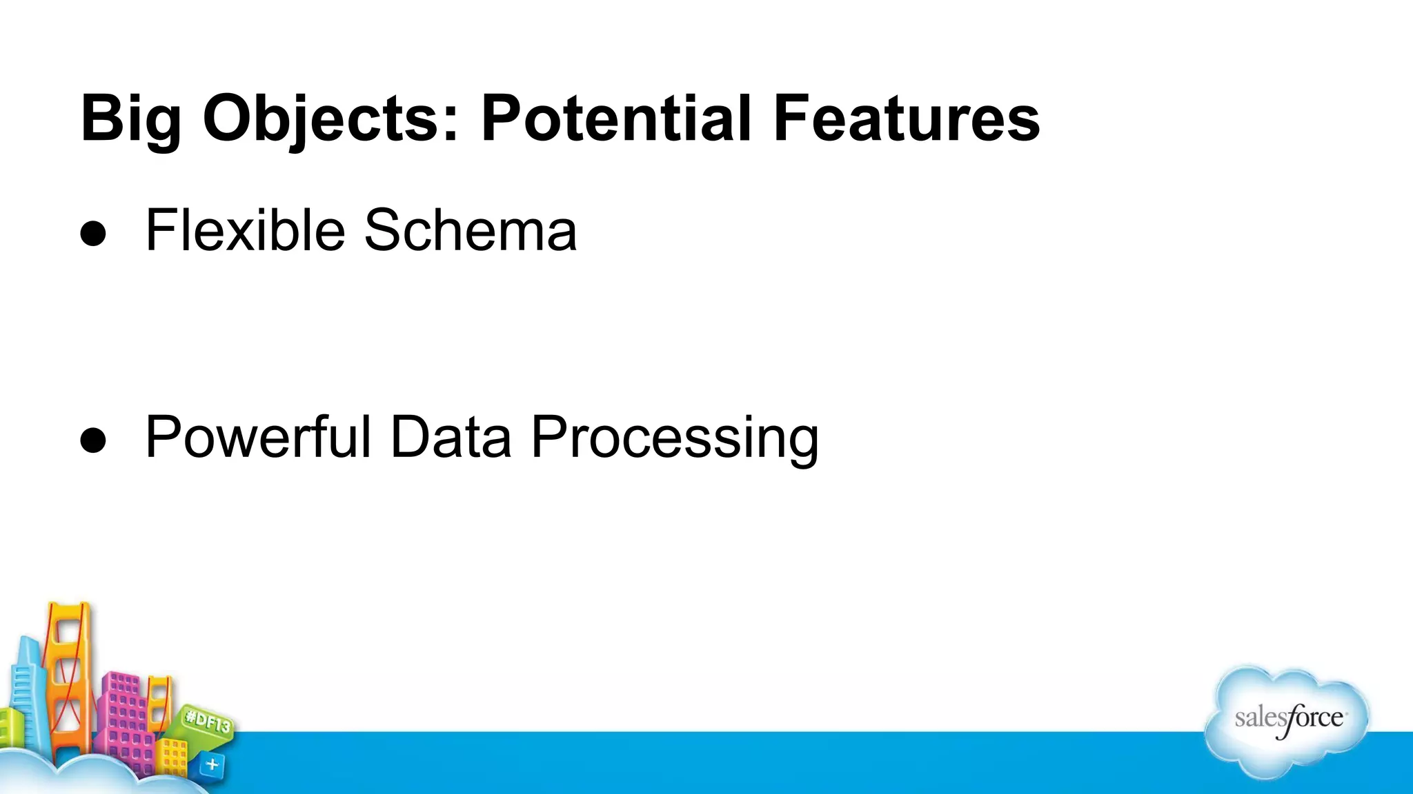 Big Objects: Potential Features
● Flexible Schema

● Powerful Data Processing

 