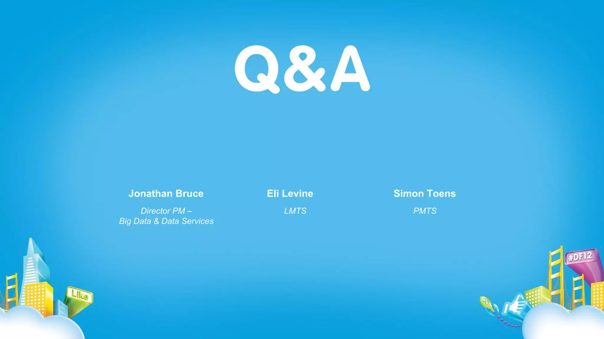 Jonathan Bruce
Director PM –
Big Data & Data Services

Eli Levine
LMTS

Simon Toens
PMTS

 