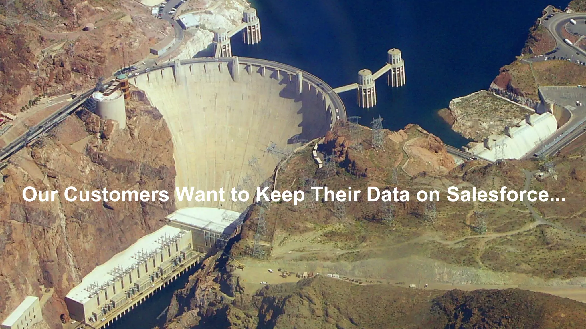 Our Customers Want to Keep Their Data on Salesforce...

 