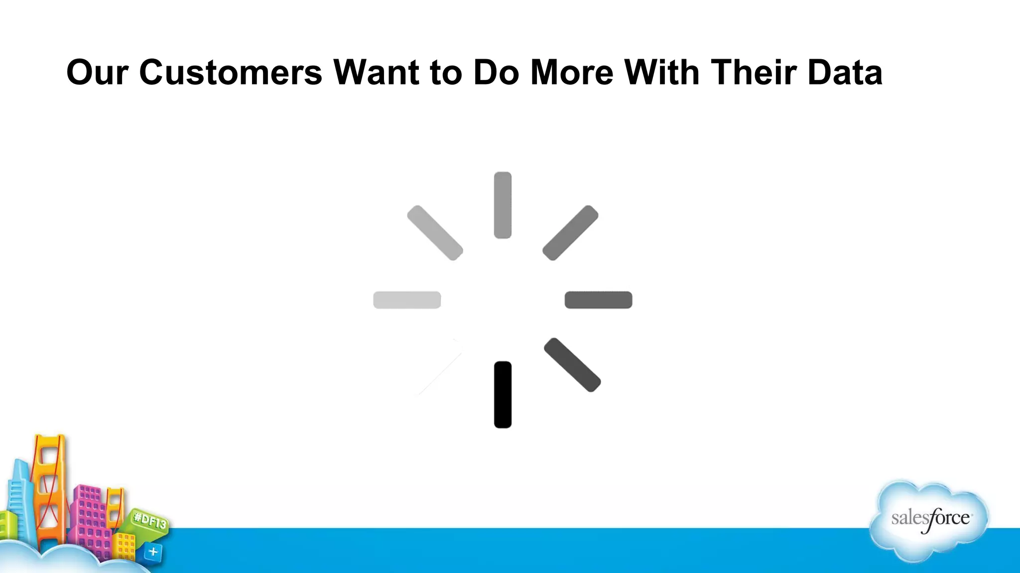 Our Customers Want to Do More With Their Data

 