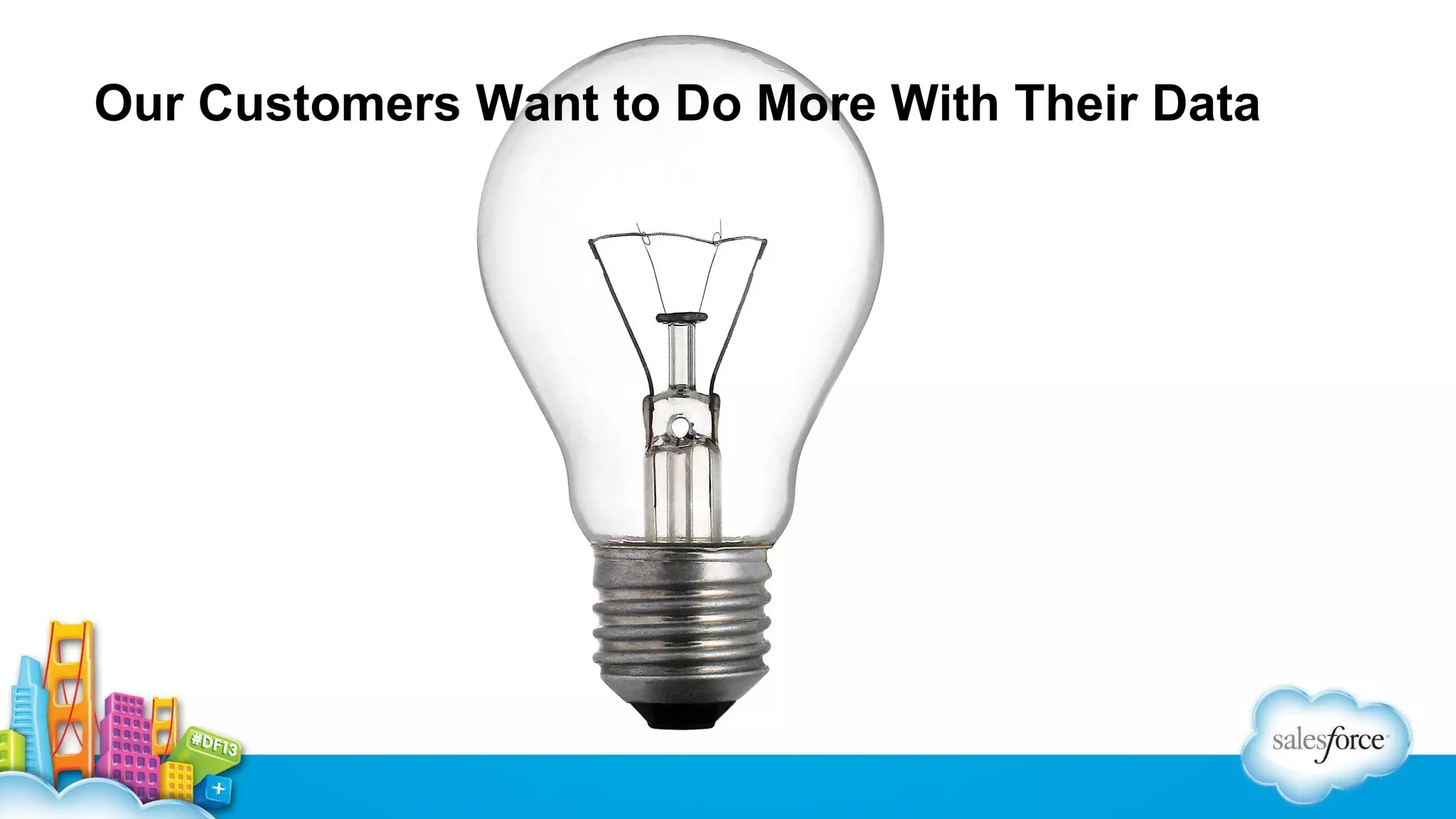 Our Customers Want to Do More With Their Data

 